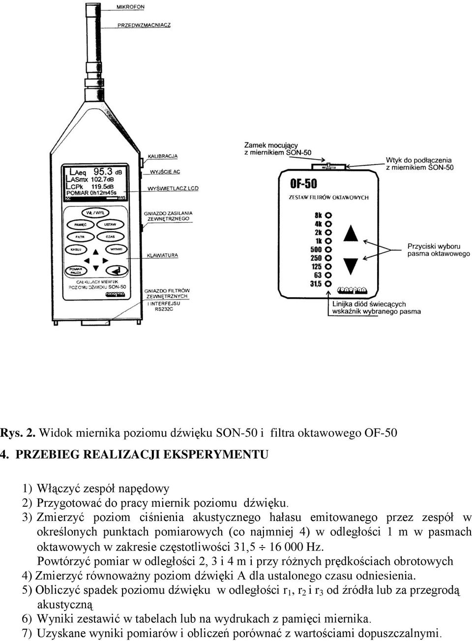 000 Hz. Powtórzyć pomiar w odległości 2, 3 i 4 m i przy różnych prędkościach obrotowych 4) Zmierzyć równoważny poziom dźwięki A dla ustalonego czasu odniesienia.