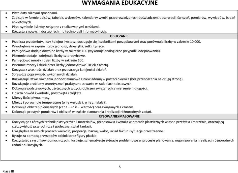 Pisze symbole i skróty związane z realizowanymi treściami. Korzysta z nowych, dostępnych mu technologii informacyjnych.