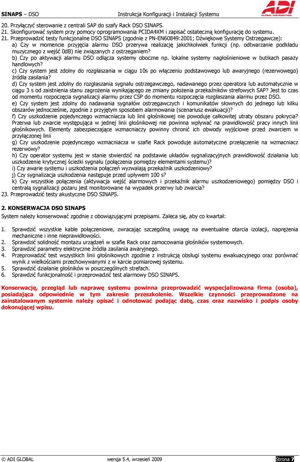 Przeprowadzić testy funkcjonalne DSO SINAPS (zgodnie z PN-EN60849:2001; Dźwiękowe Systemy Ostrzegawcze): a) Czy w momencie przyjęcia alarmu DSO przerywa realizację jakichkolwiek funkcji (np.