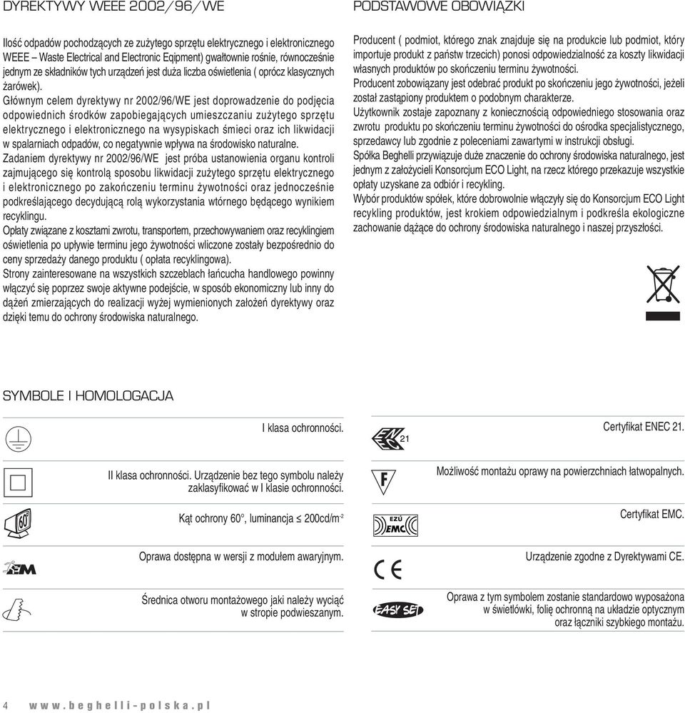 Głównym celem dyrektywy nr 2002/96/WE jest doprowadzenie do podjęcia odpowiednich środków zapobiegających umieszczaniu zużytego sprzętu elektrycznego i elektronicznego na wysypiskach śmieci oraz ich