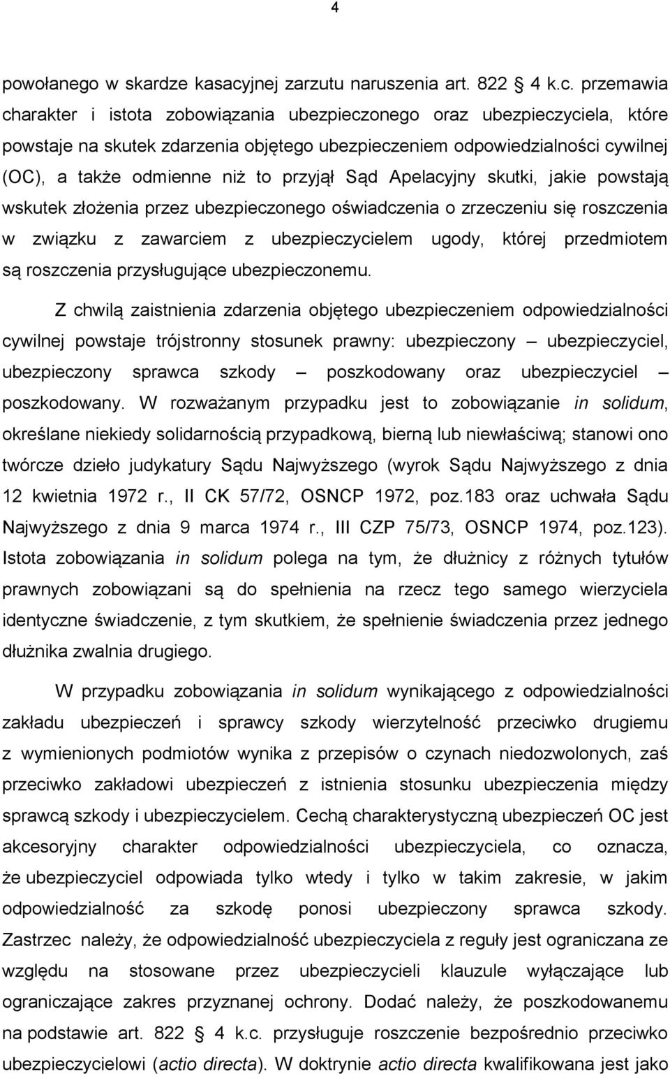 przemawia charakter i istota zobowiązania ubezpieczonego oraz ubezpieczyciela, które powstaje na skutek zdarzenia objętego ubezpieczeniem odpowiedzialności cywilnej (OC), a także odmienne niż to