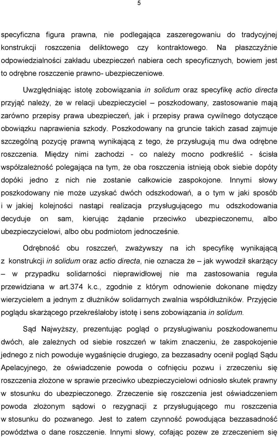 Uwzględniając istotę zobowiązania in solidum oraz specyfikę actio directa przyjąć należy, że w relacji ubezpieczyciel poszkodowany, zastosowanie mają zarówno przepisy prawa ubezpieczeń, jak i