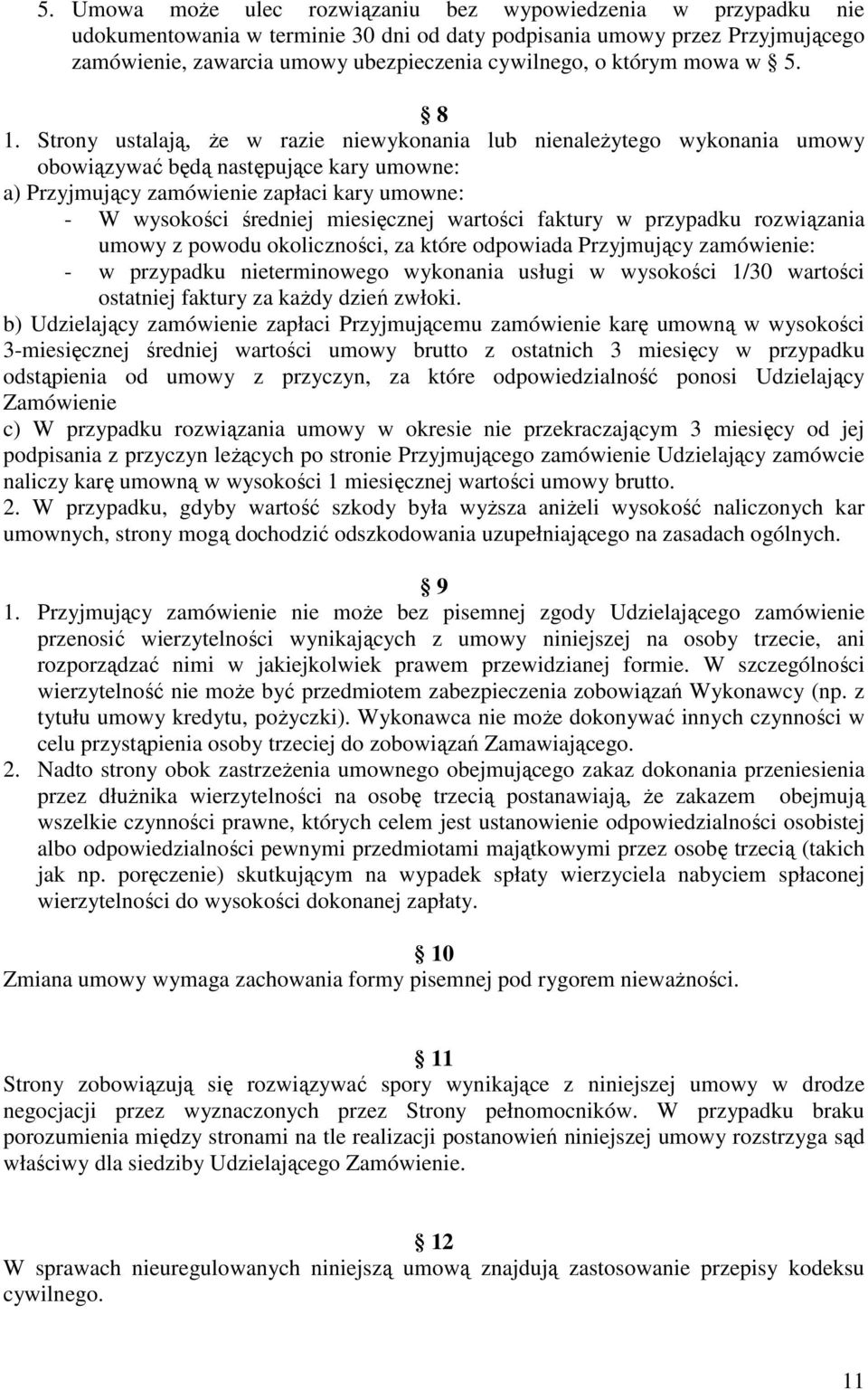 Strony ustalają, że w razie niewykonania lub nienależytego wykonania umowy obowiązywać będą następujące kary umowne: a) Przyjmujący zamówienie zapłaci kary umowne: - W wysokości średniej miesięcznej