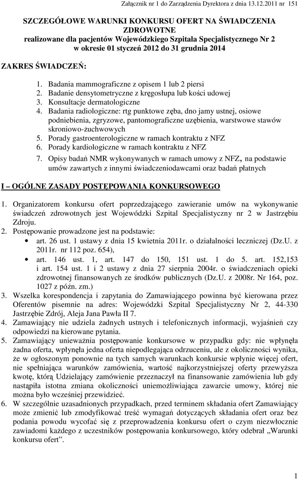 ŚWIADCZEŃ: 1. Badania mammograficzne z opisem 1 lub 2 piersi 2. Badanie densytometryczne z kręgosłupa lub kości udowej 3. Konsultacje dermatologiczne 4.