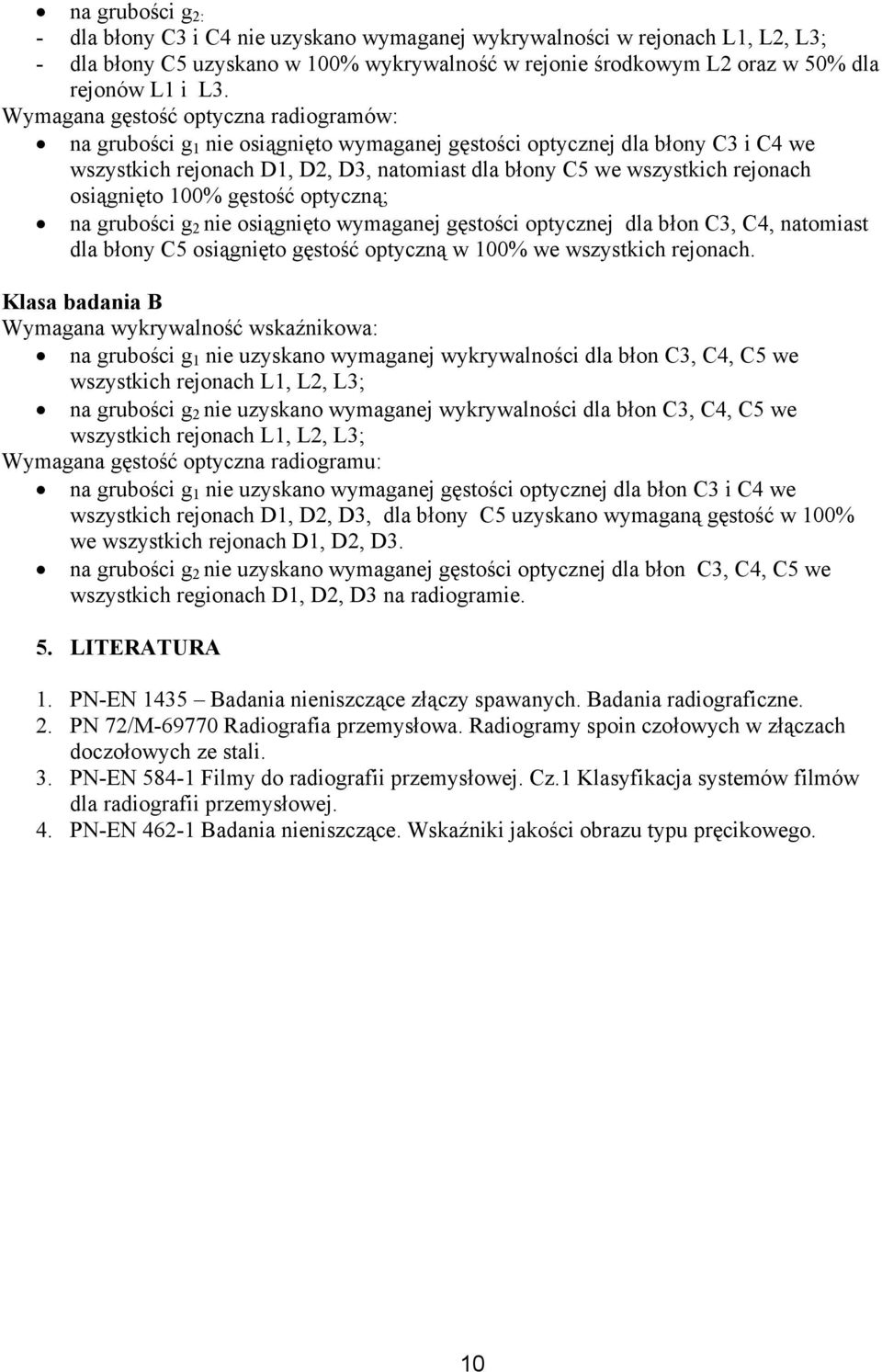 gęstość optyczną; na grubości g 2 nie osiągnięto wymaganej gęstości optycznej dla błon,, natomiast dla osiągnięto gęstość optyczną w 100% we wszystkich rejonach.