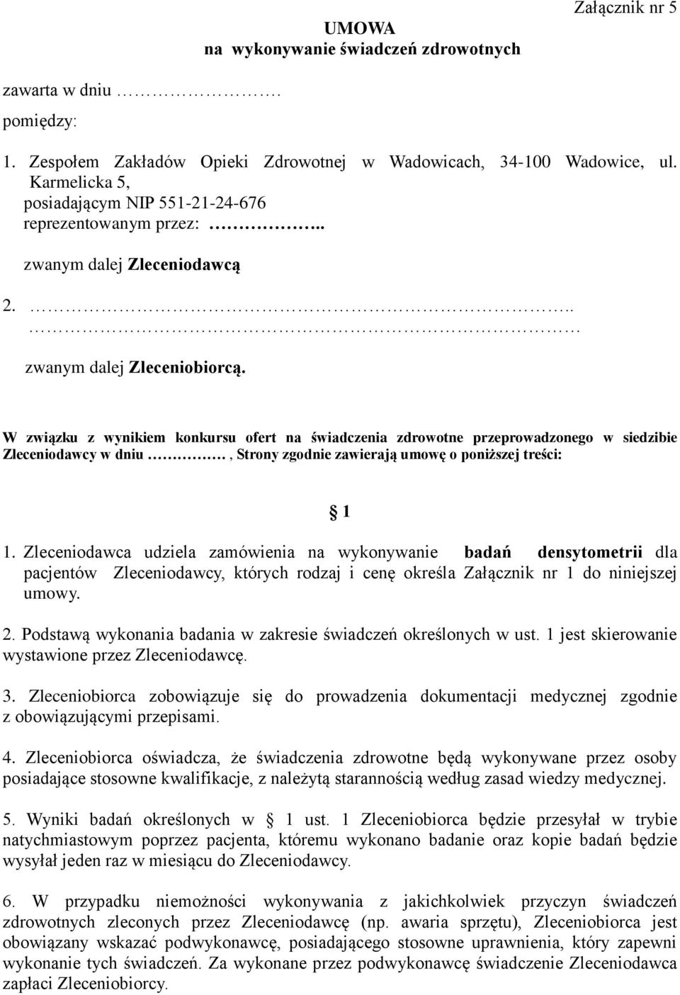 W związku z wynikiem konkursu ofert na świadczenia zdrowotne przeprowadzonego w siedzibie Zleceniodawcy w dniu., Strony zgodnie zawierają umowę o poniższej treści: 1 1.