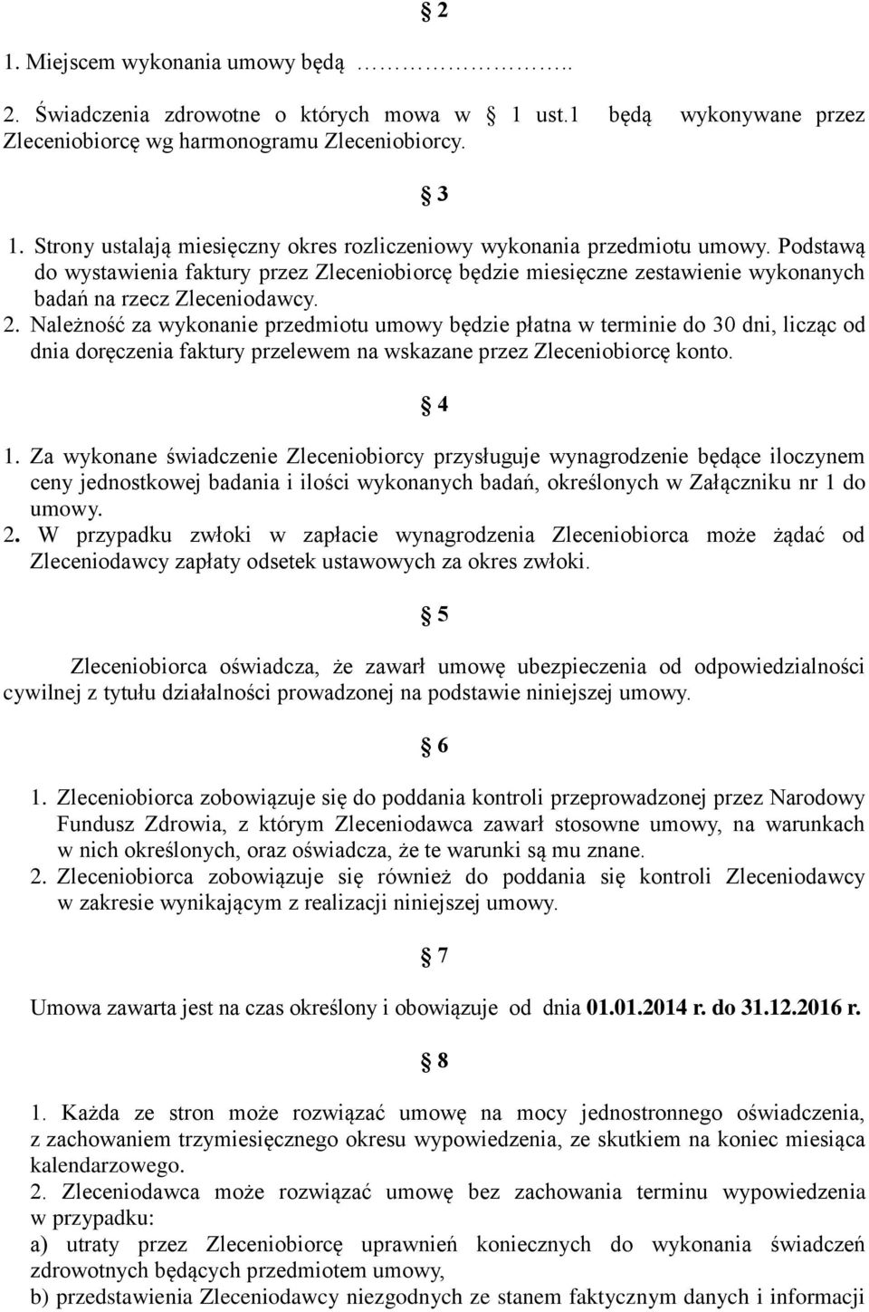 2. Należność za wykonanie przedmiotu umowy będzie płatna w terminie do 30 dni, licząc od dnia doręczenia faktury przelewem na wskazane przez Zleceniobiorcę konto. 4 1.