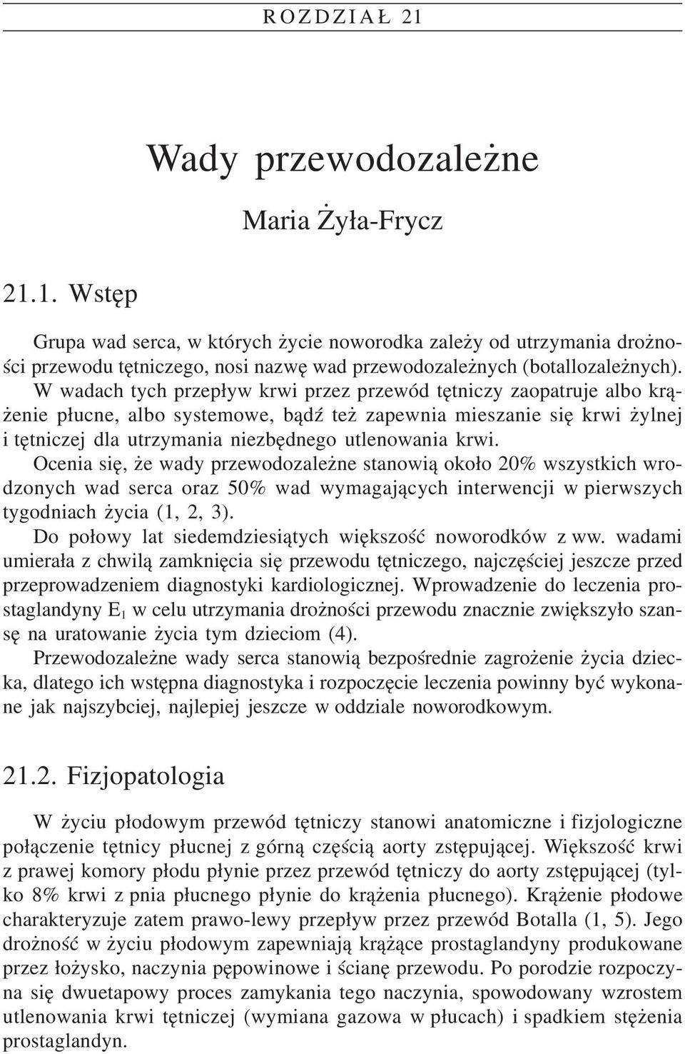 krwi. Ocenia się, że wady przewodozależne stanowią około 20% wszystkich wro dzonych wad serca oraz 50% wad wymagających interwencji w pierwszych tygodniach życia (1, 2, 3).