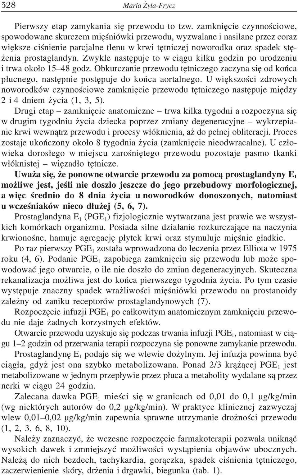 Zwykle następuje to w ciągu kilku godzin po urodzeniu i trwa około 15 48 godz. Obkurczanie przewodu tętniczego zaczyna się od końca płucnego, następnie postępuje do końca aortalnego.