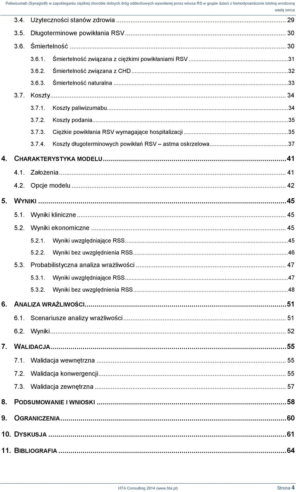 .. 37 4. CHARAKTERYSTYKA MODELU... 41 4.1. Założenia... 41 4.2. Opcje modelu... 42 5. WYNIKI... 45 5.1. Wyniki kliniczne... 45 5.2. Wyniki ekonomiczne... 45 5.2.1. Wyniki uwzględniające RSS... 45 5.2.2. Wyniki bez uwzględnienia RSS.