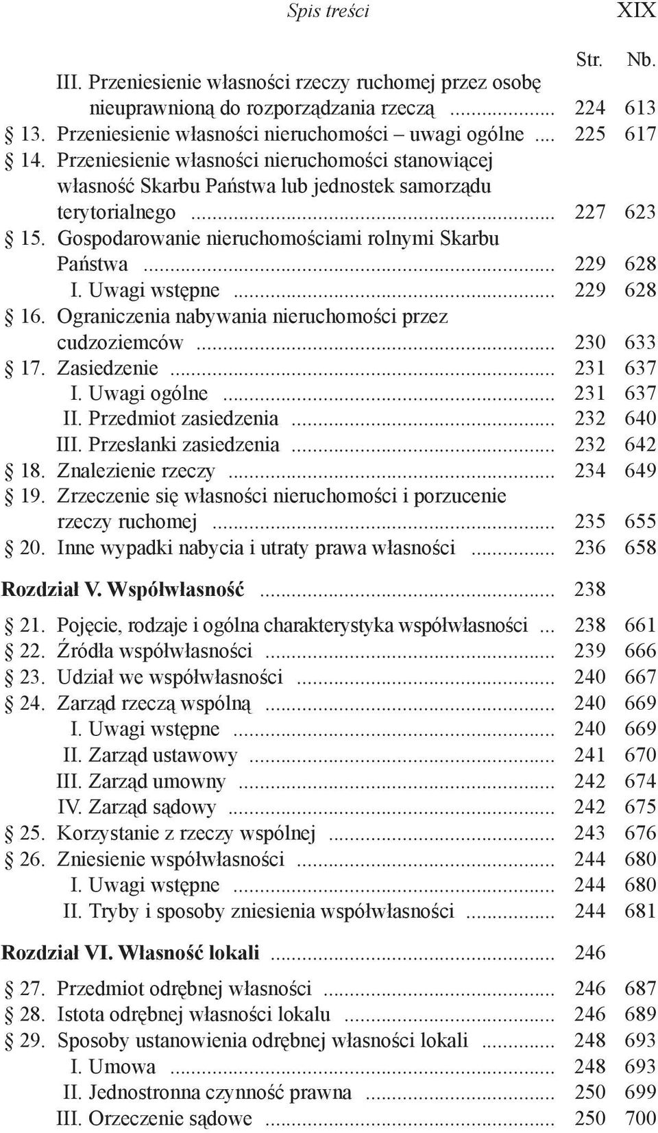 Uwagi wstępne... 229 628 16. Ograniczenia nabywania nieruchomości przez cudzoziemców... 230 633 17. Zasiedzenie... 231 637 I. Uwagi ogólne... 231 637 II. Przedmiot zasiedzenia... 232 640 III.