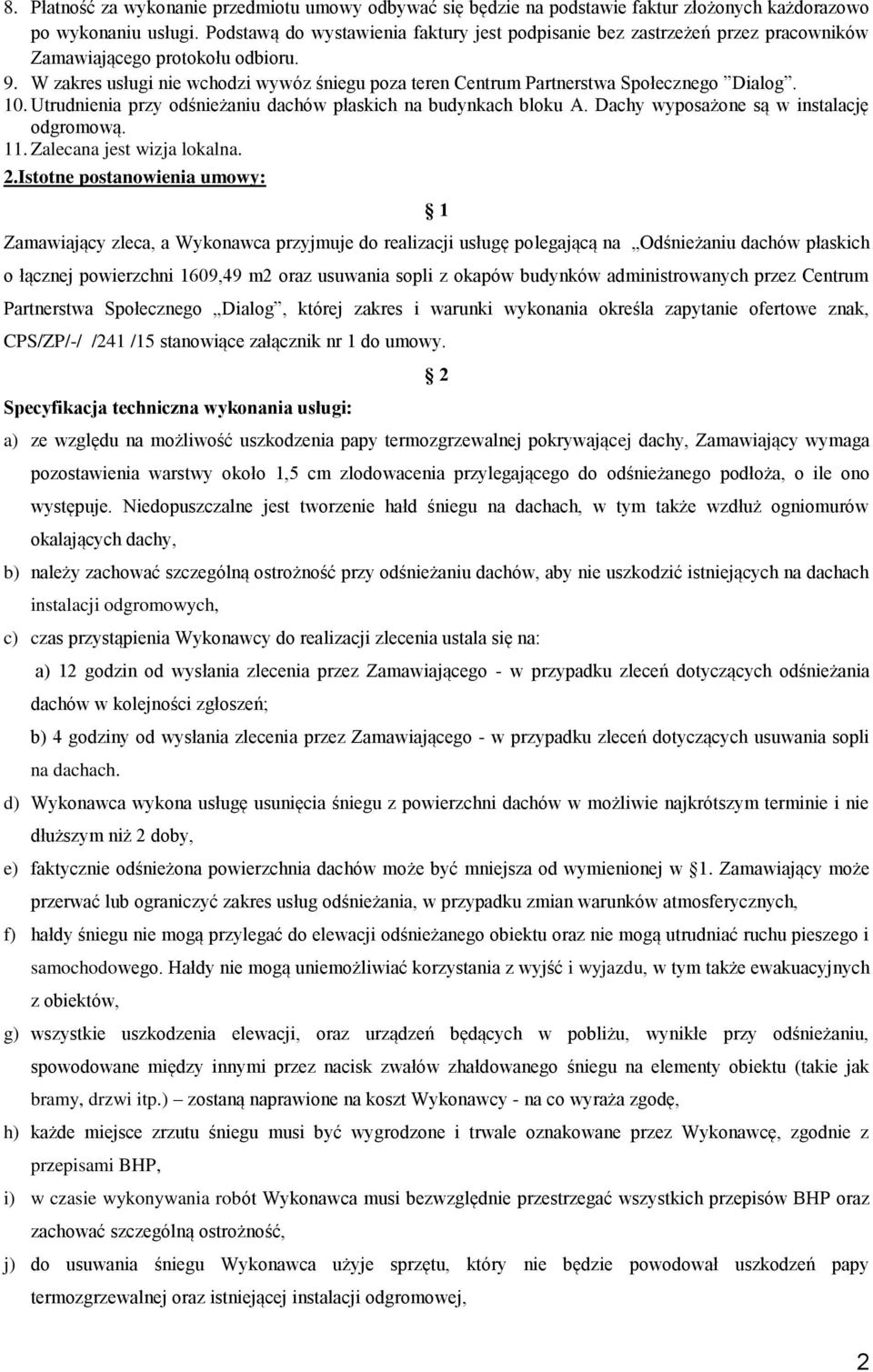 W zakres usługi nie wchodzi wywóz śniegu poza teren Centrum Partnerstwa Społecznego Dialog. 10. Utrudnienia przy odśnieżaniu dachów płaskich na budynkach bloku A.