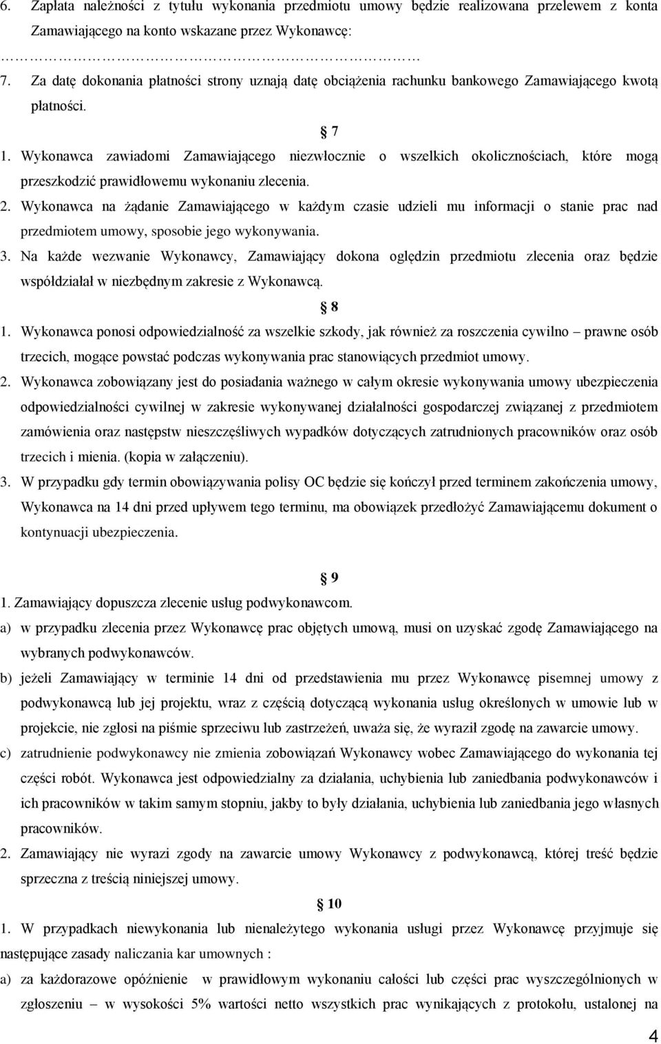 Wykonawca zawiadomi Zamawiającego niezwłocznie o wszelkich okolicznościach, które mogą przeszkodzić prawidłowemu wykonaniu zlecenia. 2.