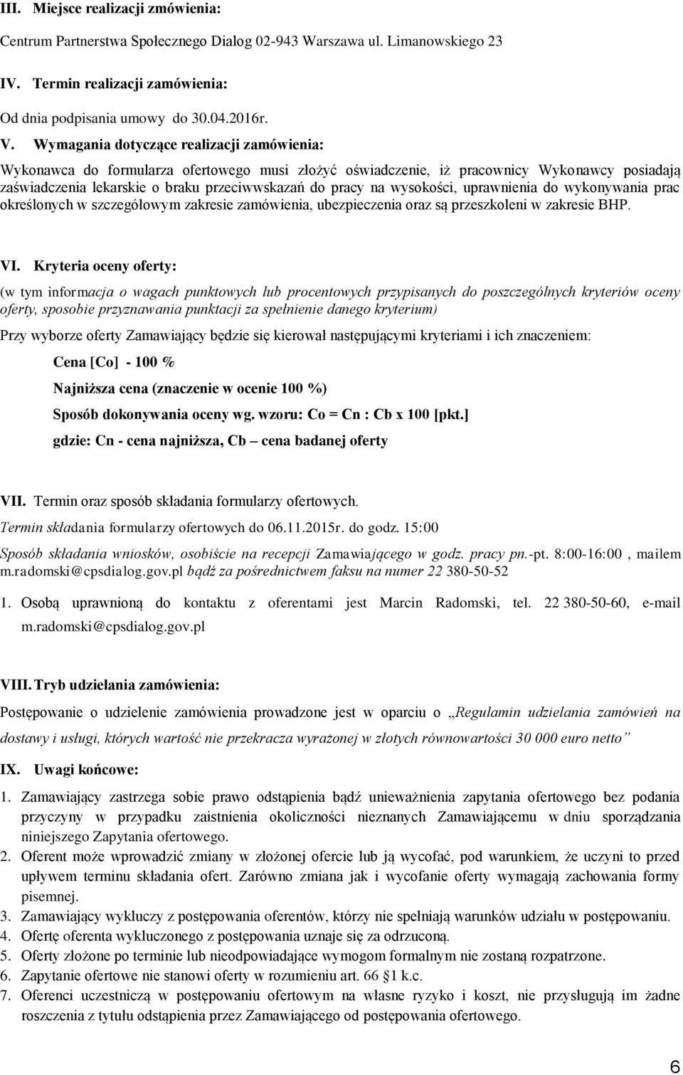 wysokości, uprawnienia do wykonywania prac określonych w szczegółowym zakresie zamówienia, ubezpieczenia oraz są przeszkoleni w zakresie BHP. VI.