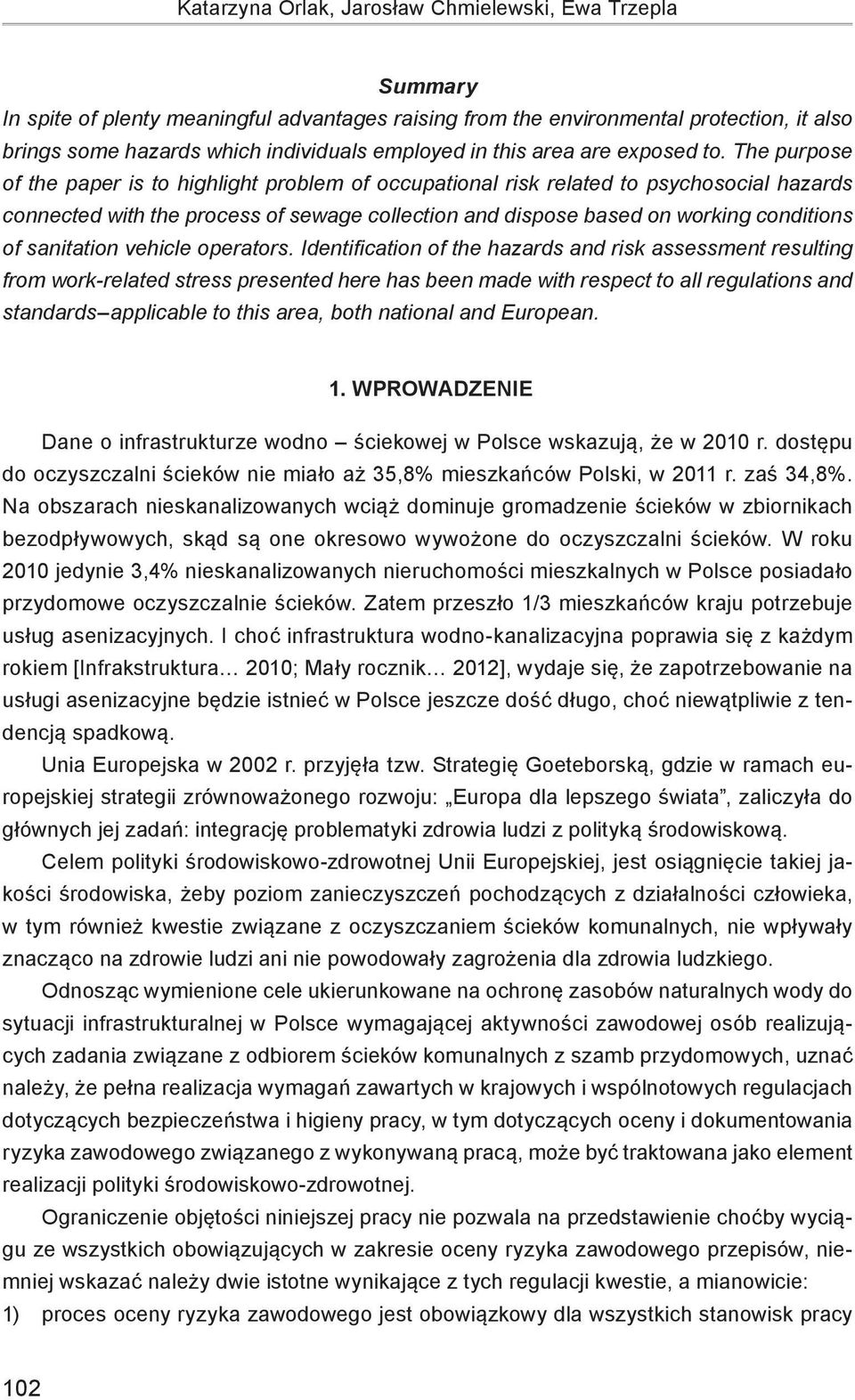 The purpose of the paper is to highlight problem of occupational risk related to psychosocial hazards connected with the process of sewage collection and dispose based on working conditions of