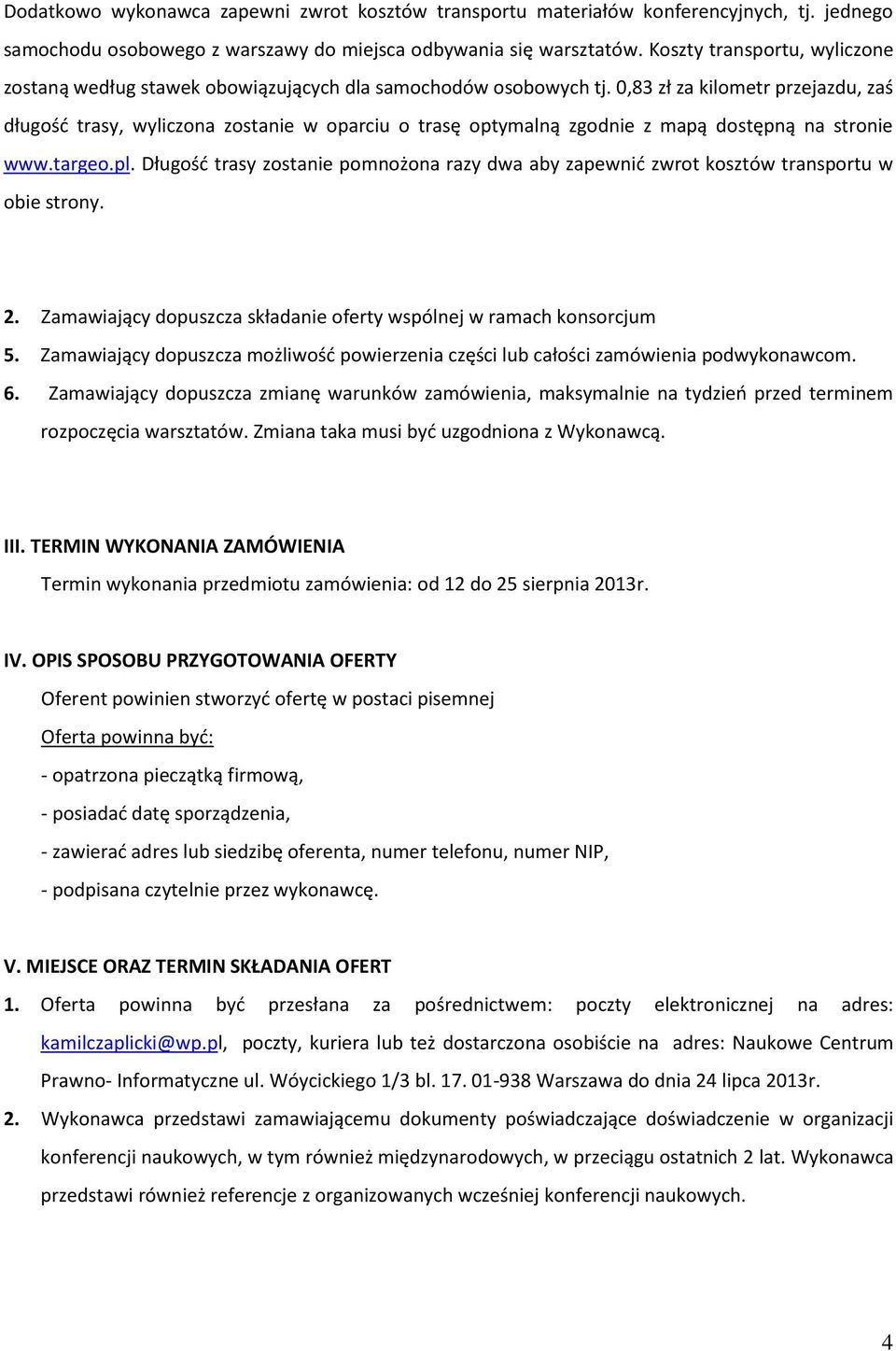 0,83 zł za kilometr przejazdu, zaś długość trasy, wyliczona zostanie w oparciu o trasę optymalną zgodnie z mapą dostępną na stronie www.targeo.pl.