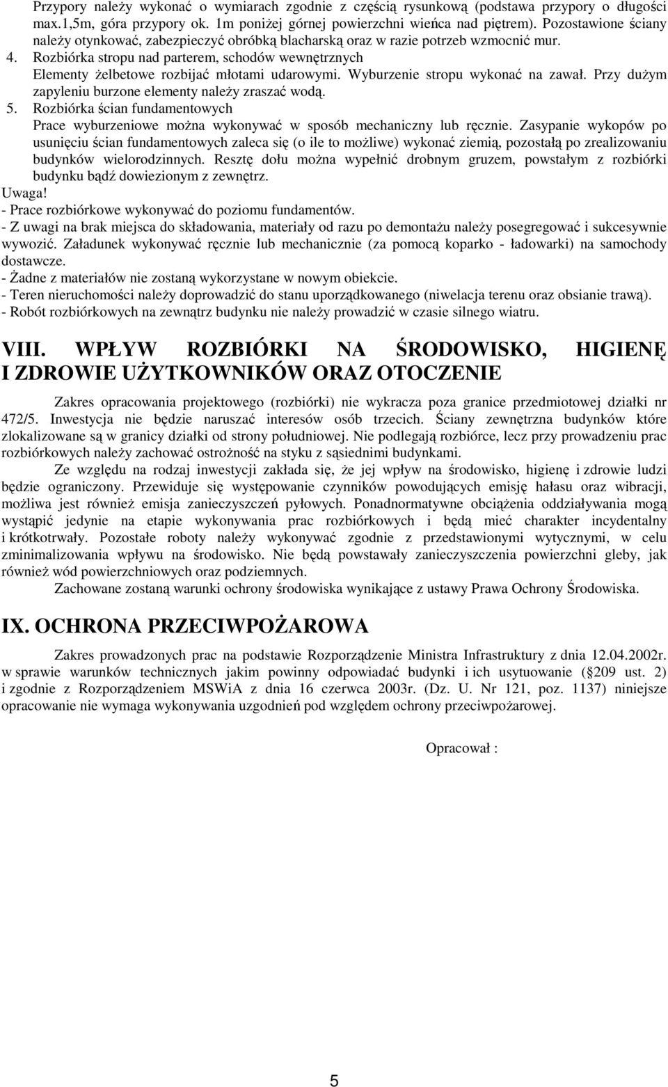 Rozbiórka stropu nad parterem, schodów wewnętrznych Elementy żelbetowe rozbijać młotami udarowymi. Wyburzenie stropu wykonać na zawał. Przy dużym zapyleniu burzone elementy należy zraszać wodą. 5.