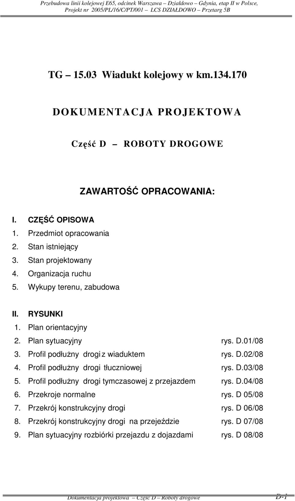 Profil podłuŝny drogi tłuczniowej rys. D.03/08 5. Profil podłuŝny drogi tymczasowej z przejazdem rys. D.04/08 6. Przekroje normalne rys. D 05/08 7. Przekrój konstrukcyjny drogi rys.