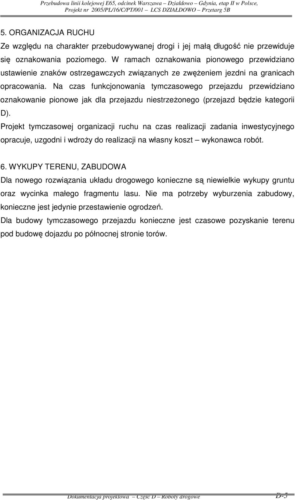 Na czas funkcjonowania tymczasowego przejazdu przewidziano oznakowanie pionowe jak dla przejazdu niestrzeŝonego (przejazd będzie kategorii D).