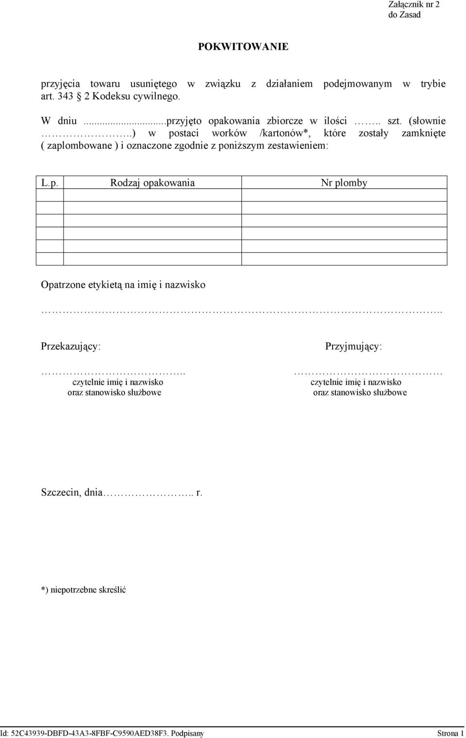 .) w postaci worków /kartonów*, które zostały zamknięte ( zaplombowane ) i oznaczone zgodnie z poniższym zestawieniem: L.p. Rodzaj opakowania Nr plomby Opatrzone etykietą na imię i nazwisko Przekazujący: Przyjmujący:.