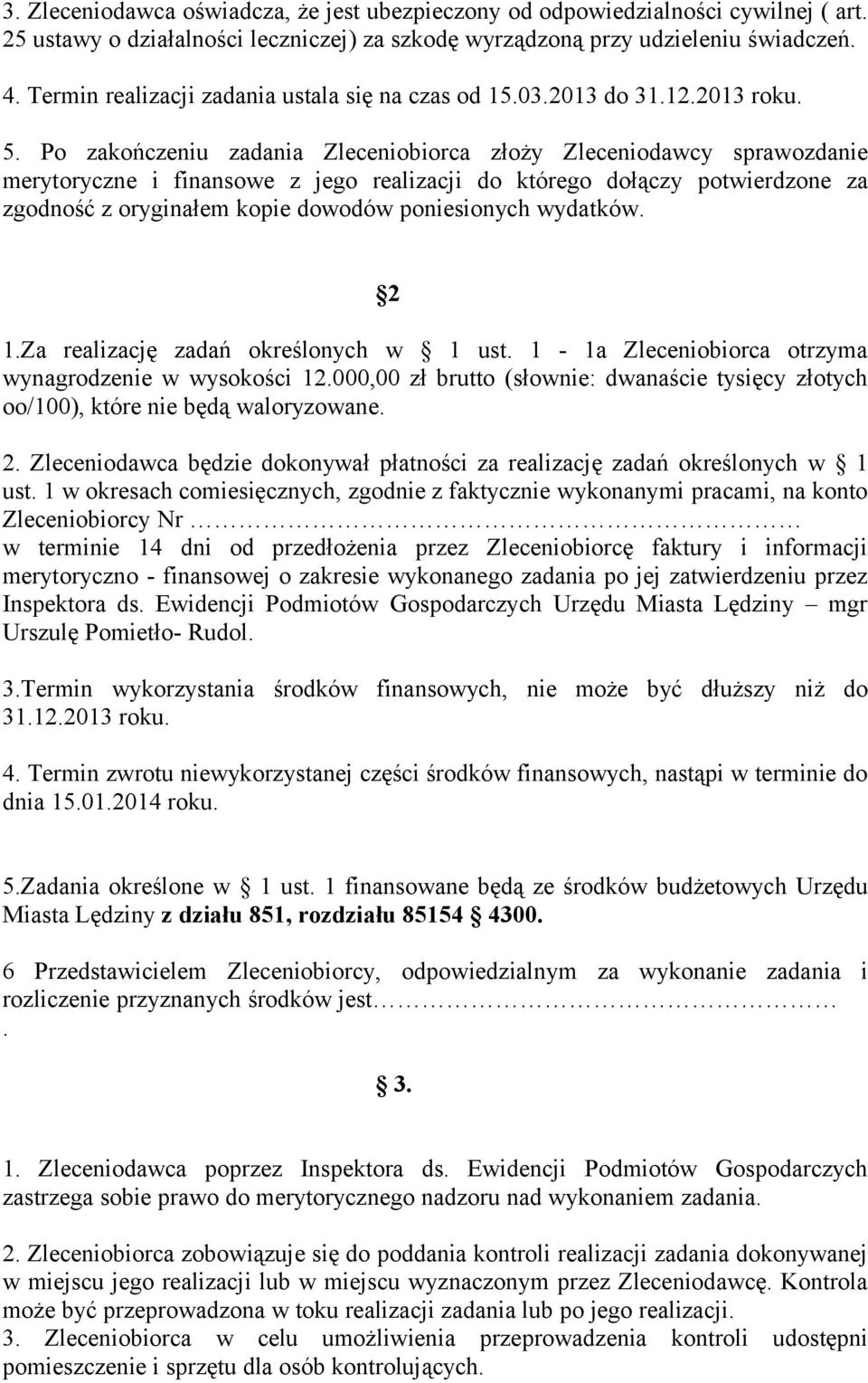 Po zakończeniu zadania Zleceniobiorca złoży Zleceniodawcy sprawozdanie merytoryczne i finansowe z jego realizacji do którego dołączy potwierdzone za zgodność z oryginałem kopie dowodów poniesionych