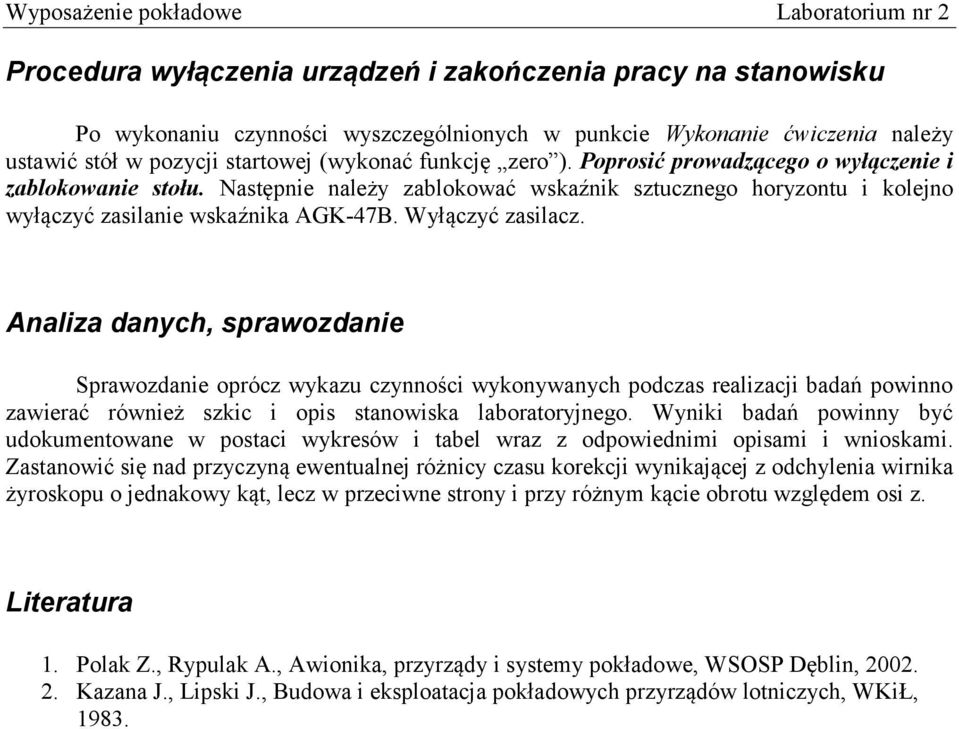Analiza danych, sprawozdanie Sprawozdanie oprócz wykazu czynności wykonywanych podczas realizacji badań powinno zawierać również szkic i opis stanowiska laboratoryjnego.