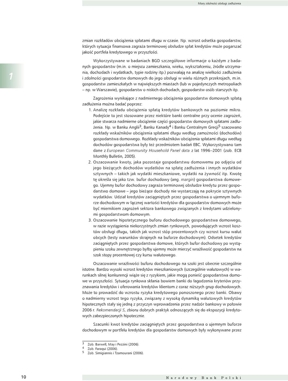 1 Wykorzystywane w badaniach BGD szczegółowe informacje o każdym z badanych gospodarstw (m.in. o miejscu zamieszkania, wieku, wykształceniu, źródle utrzymania, dochodach i wydatkach, typie rodziny itp.
