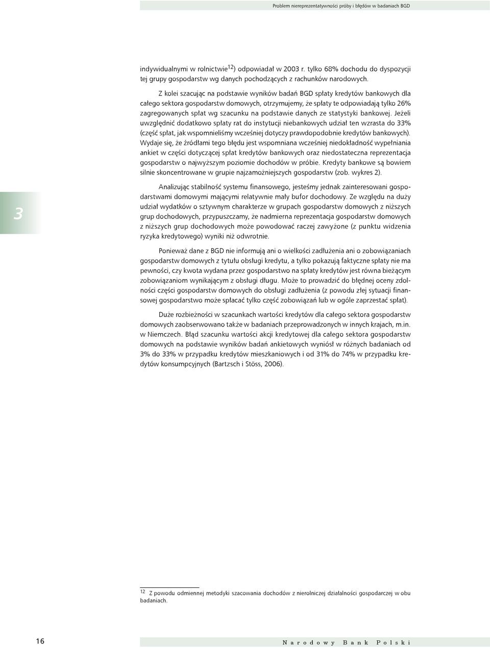 Z kolei szacując na podstawie wyników badań BGD spłaty kredytów bankowych dla całego sektora gospodarstw domowych, otrzymujemy, że spłaty te odpowiadają tylko 26% zagregowanych spłat wg szacunku na