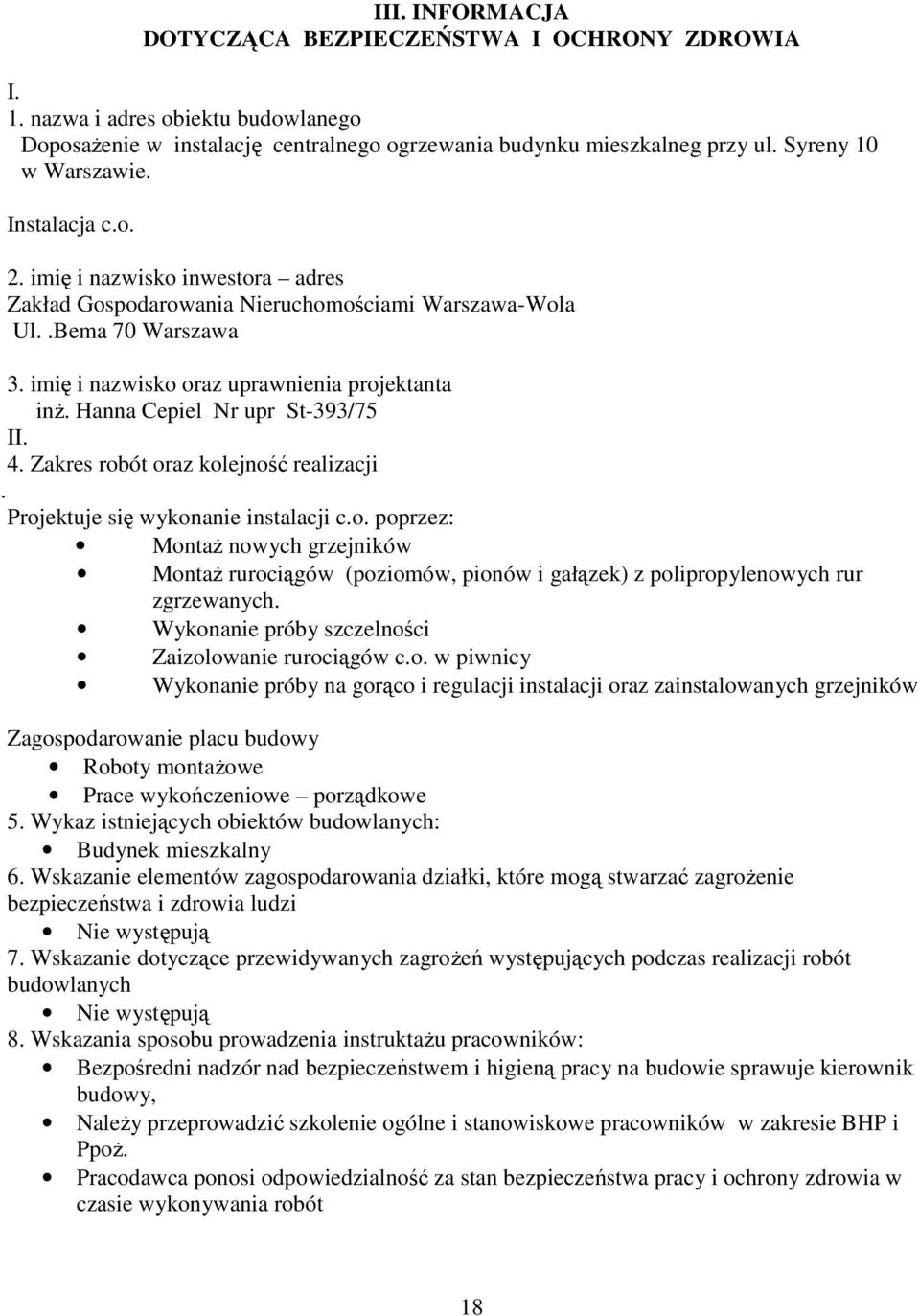 Hanna Cepiel Nr upr St-393/75 II. 4. Zakres robót oraz kolejność realizacji. Projektuje się wykonanie instalacji c.o. poprzez: Montaż nowych grzejników Montaż rurociągów (poziomów, pionów i gałązek) z polipropylenowych rur zgrzewanych.