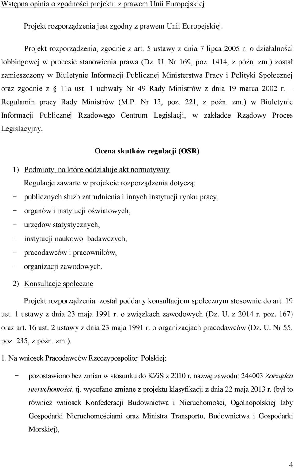 ) został zamieszczony w Biuletynie Informacji Publicznej Ministerstwa Pracy i Polityki Społecznej oraz zgodnie z 11a ust. 1 uchwały Nr 49 Rady Ministrów z dnia 19 marca 2002 r.