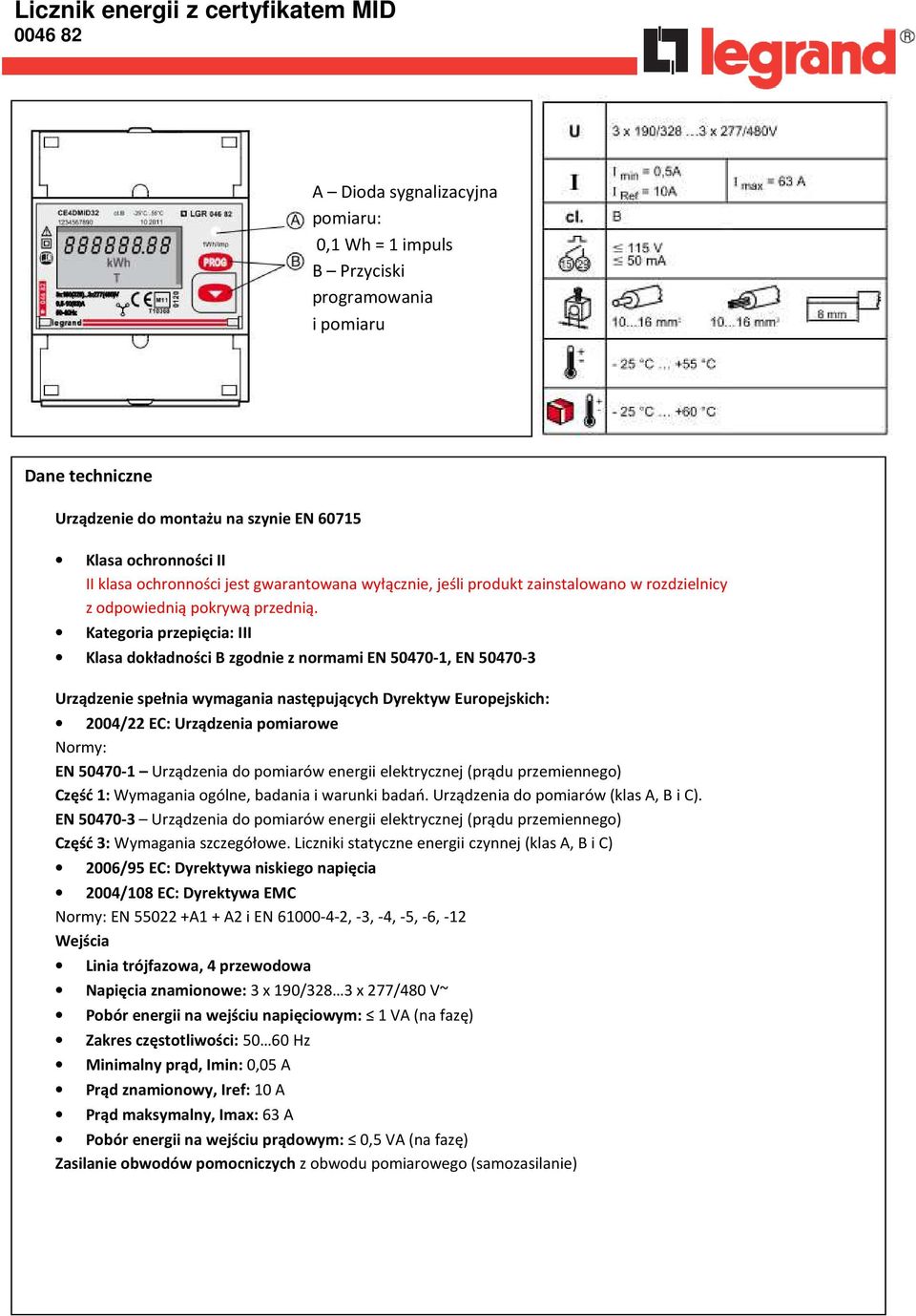 Kategoria przepięcia: III Klasa dokładności B zgodnie z normami EN 50470-1, EN 50470-3 Urządzenie spełnia wymagania następujących Dyrektyw Europejskich: 2004/22 EC: Urządzenia pomiarowe Normy: EN