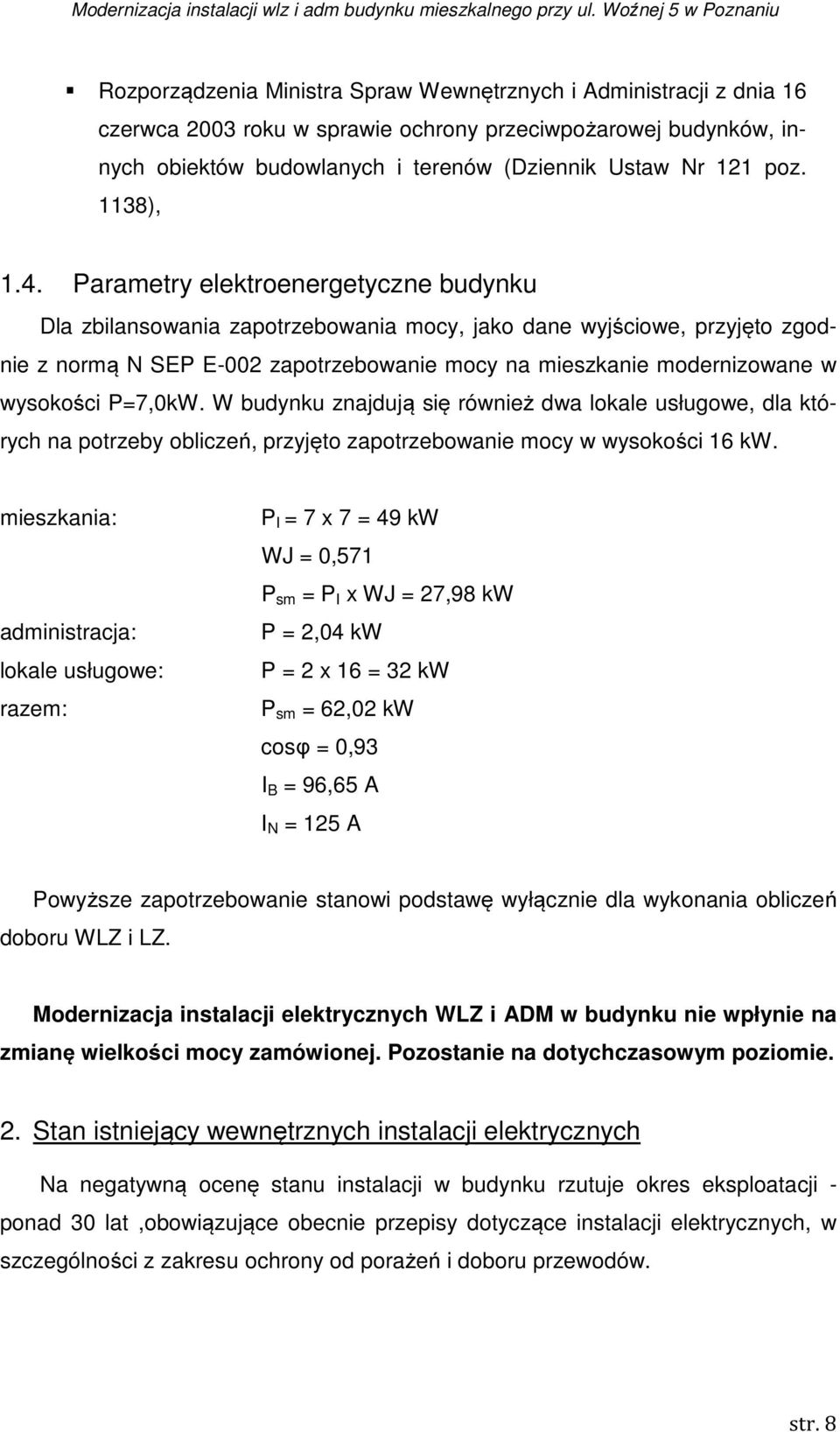 Parametry elektroenergetyczne budynku Dla zbilansowania zapotrzebowania mocy, jako dane wyjściowe, przyjęto zgodnie z normą N SEP E-002 zapotrzebowanie mocy na mieszkanie modernizowane w wysokości