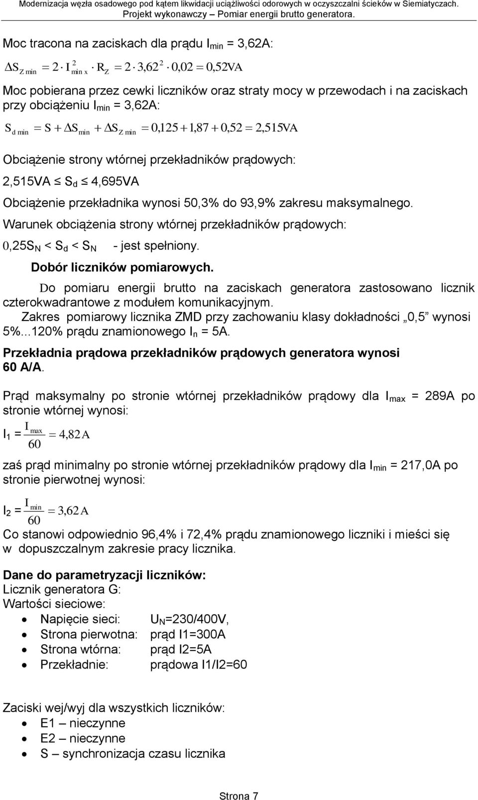 Warunek obciążenia strony wtórnej przekładników prądowych: 0,5S N < S d < S N - jest spełniony. Dobór liczników pomiarowych.