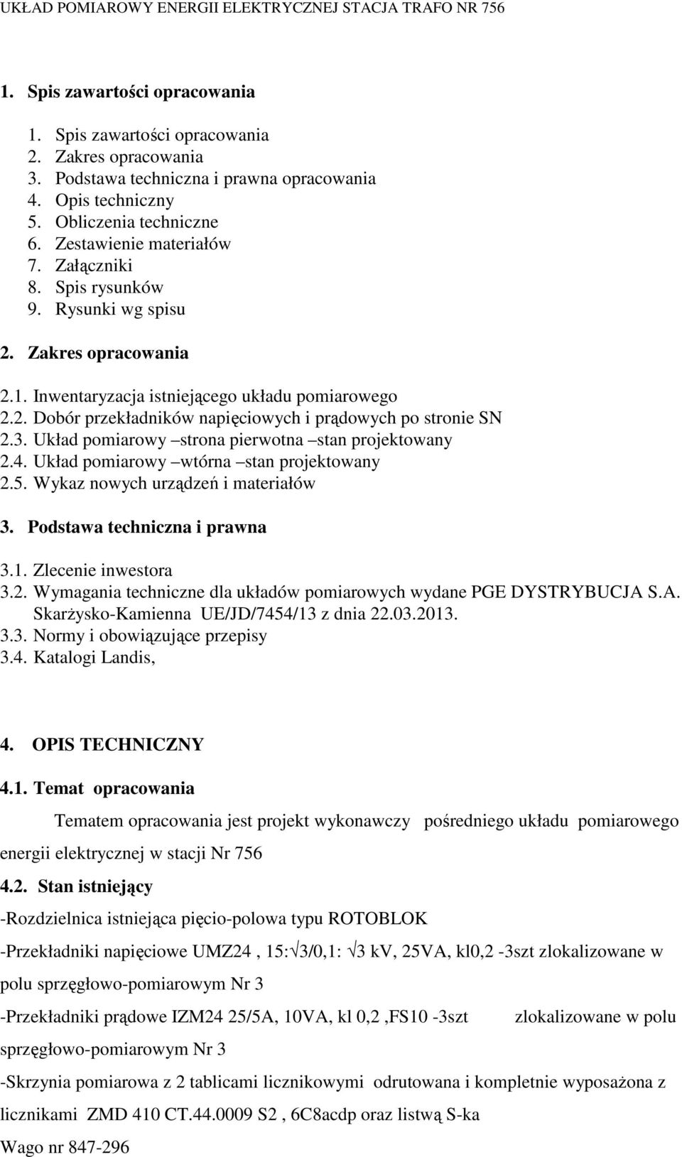 Układ pomiarowy strona pierwotna stan projektowany 2.4. Układ pomiarowy wtórna stan projektowany 2.5. Wykaz nowych urządzeń i materiałów 3. Podstawa techniczna i prawna 3.1. Zlecenie inwestora 3.2. Wymagania techniczne dla układów pomiarowych wydane PGE DYSTRYBUCJA S.