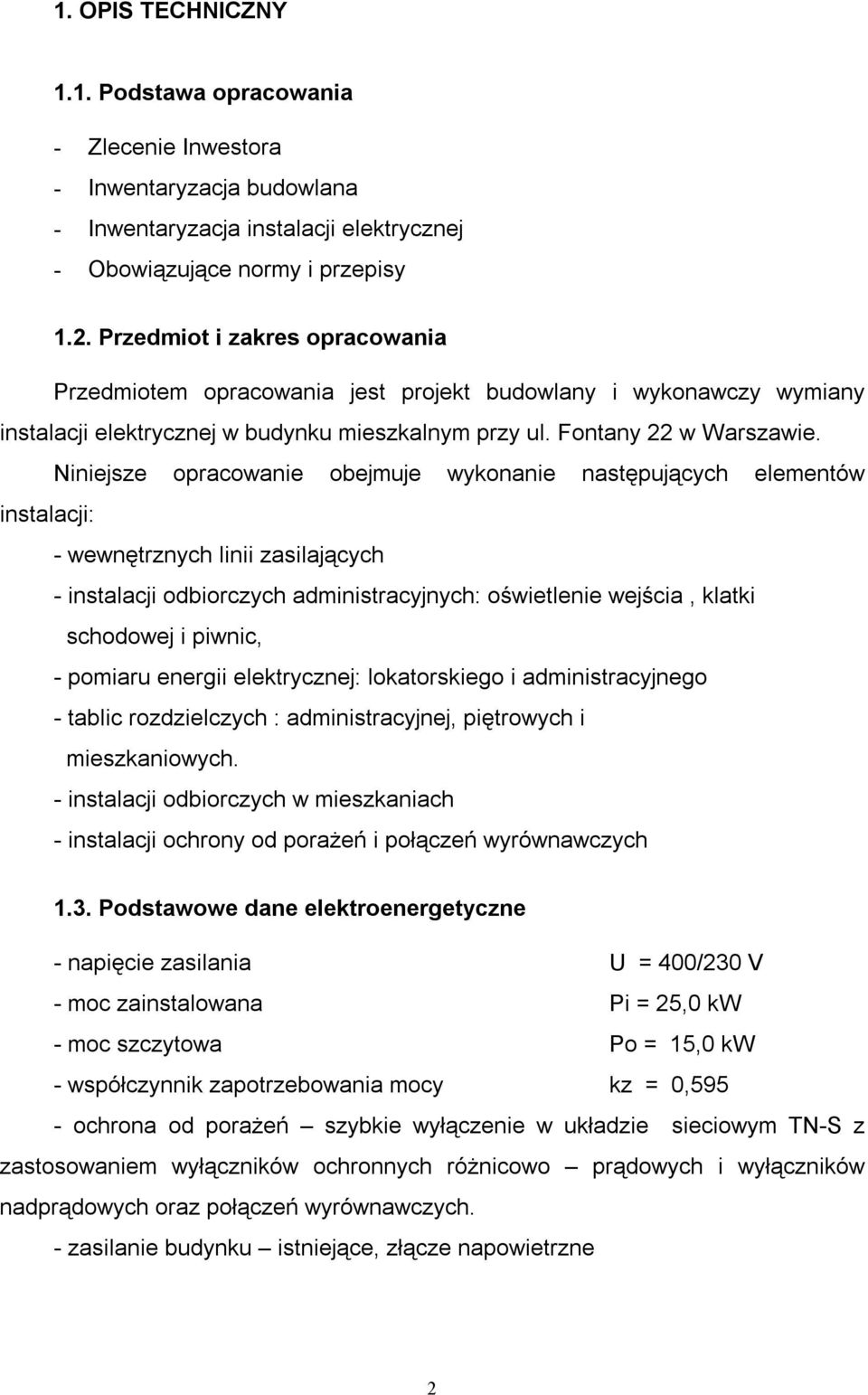 Niniejsze opracowanie obejmuje wykonanie następujących elementów instalacji: - wewnętrznych linii zasilających - instalacji odbiorczych administracyjnych: oświetlenie wejścia, klatki schodowej i