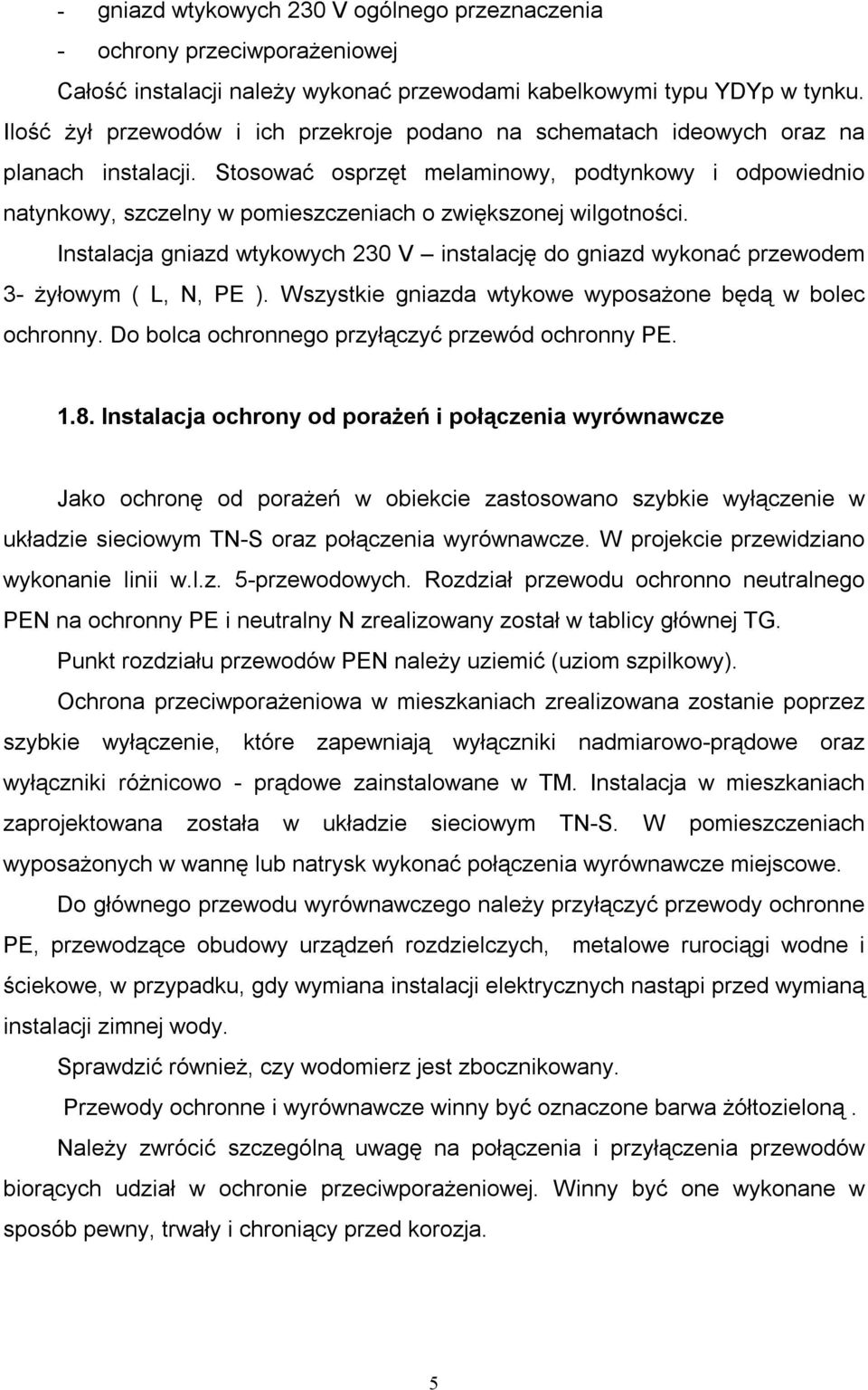 Stosować osprzęt melaminowy, podtynkowy i odpowiednio natynkowy, szczelny w pomieszczeniach o zwiększonej wilgotności.