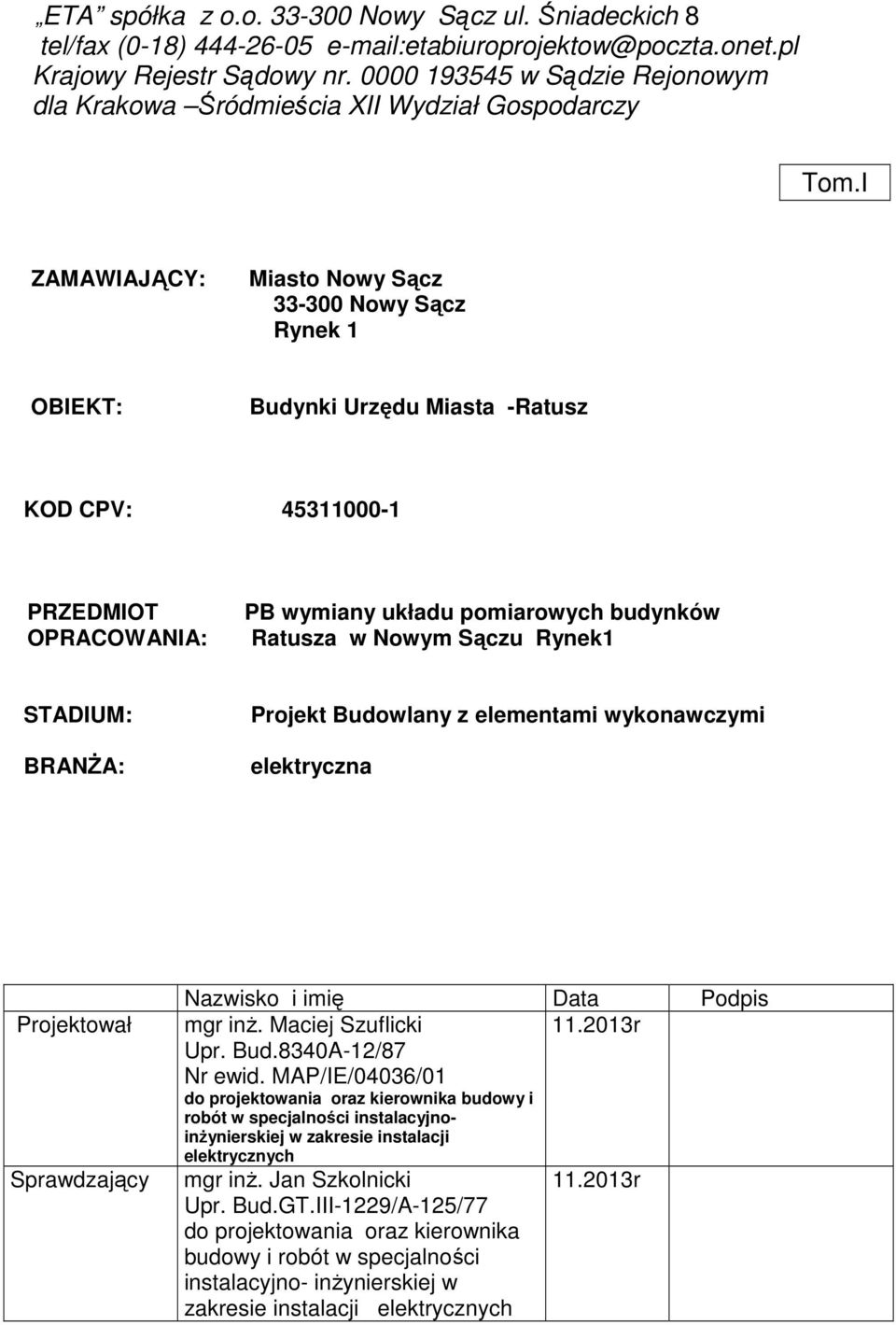 I ZAMAWIAJĄCY: Miasto Nowy Sącz 33-300 Nowy Sącz Rynek 1 OBIEKT: Budynki Urzędu Miasta -Ratusz KOD CPV: 45311000-1 PRZEDMIOT OPRACOWANIA: PB wymiany układu pomiarowych budynków Ratusza w Nowym Sączu