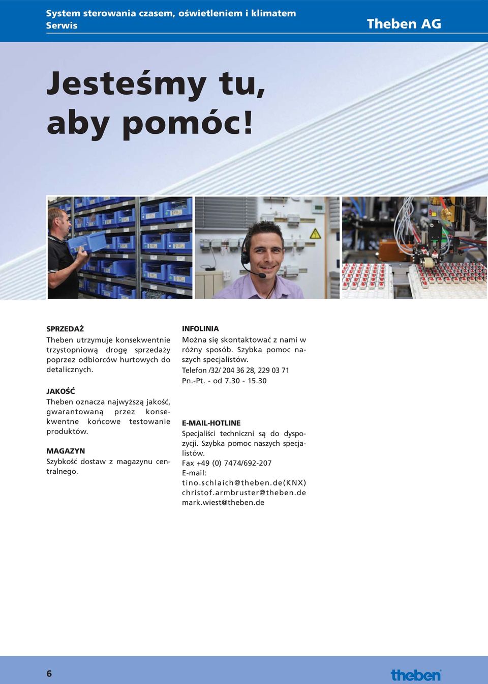JAKOŚĆ Theben oznacza najwyższą jakość, gwarantowaną przez konsekwentne końcowe testowanie produktów. MAGAZY Szybkość dostaw z magazynu centralnego.