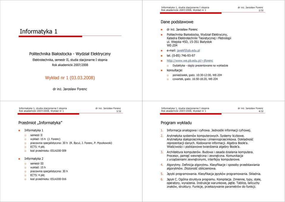 Wiejska 45D, 15-351 Białystok WE-204 e-mail: jarekf@pb.edu.pl tel. (0-85) 746-93-97 http://www.we.pb.edu.pl/~jforenc Dydaktyka - slajdy prezentowane na wykładzie konsultacje: poniedziałek, godz.