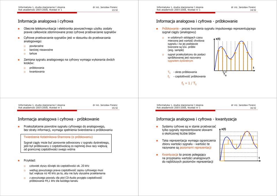 przetwarzanie sygnałów jest w stosunku do przetwarzania analogowego: powtarzalne bardziej niezawodne tańsze Zamiana sygnału analogowego na cyfrowy wymaga wykonania dwóch kroków: w ustalonych