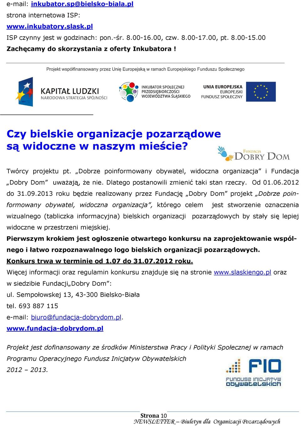 Dobrze poinformowany obywatel, widoczna organizacja i Fundacja Dobry Dom uwaŝają, Ŝe nie. Dlatego postanowili zmienić taki stan rzeczy. Od 01.06.2012 do 31.09.