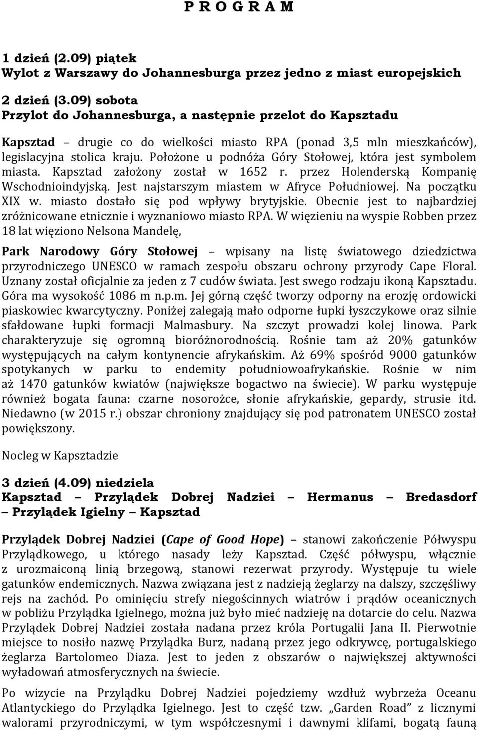 Położone u podnóża Góry Stołowej, która jest symbolem miasta. Kapsztad założony został w 1652 r. przez Holenderską Kompanię Wschodnioindyjską. Jest najstarszym miastem w Afryce Południowej.