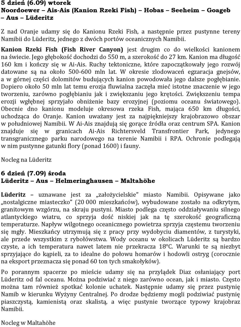 dwóch portów oceanicznych Namibii. Kanion Rzeki Fish (Fish River Canyon) jest drugim co do wielkości kanionem na świecie. Jego głębokość dochodzi do 550 m, a szerokość do 27 km.