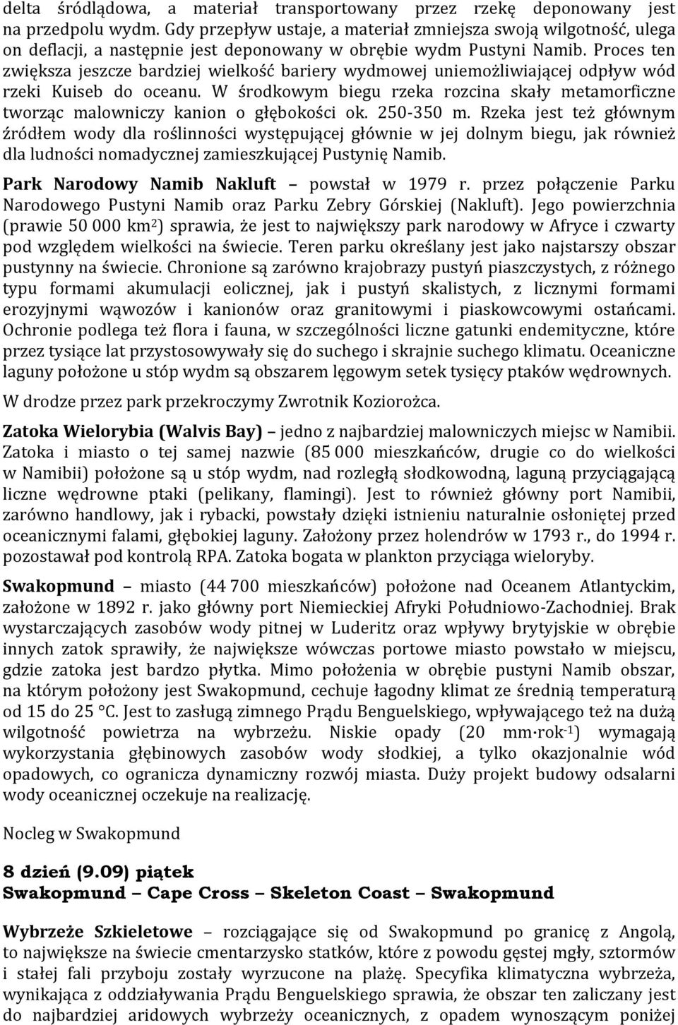 Proces ten zwiększa jeszcze bardziej wielkość bariery wydmowej uniemożliwiającej odpływ wód rzeki Kuiseb do oceanu.