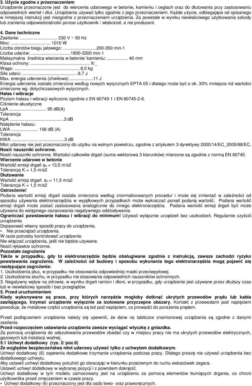 Za powstałe w wyniku niewłaściwego użytkowania szkody lub zranienia odpowiedzialność ponosi użytkownik / właściciel, a nie producent. 4. Dane techniczne Zasilanie:... 230 V ~ 50 Hz Moc:.