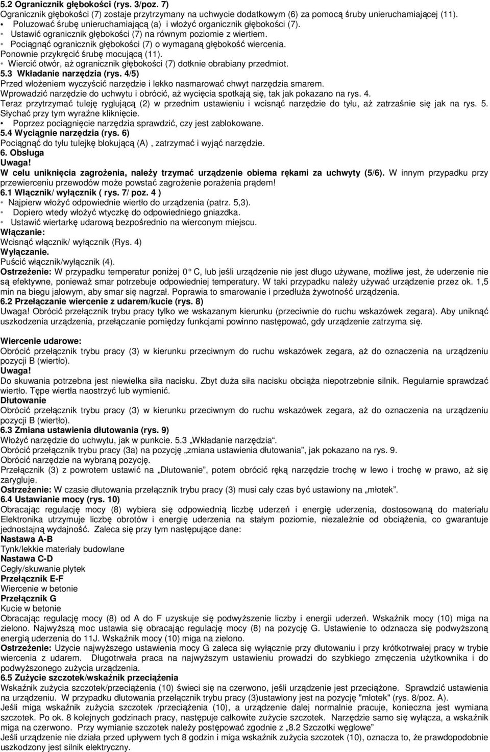 Pociągnąć ogranicznik głębokości (7) o wymaganą głębokość wiercenia. Ponownie przykręcić śrubę mocującą (11). Wiercić otwór, aż ogranicznik głębokości (7) dotknie obrabiany przedmiot. 5.