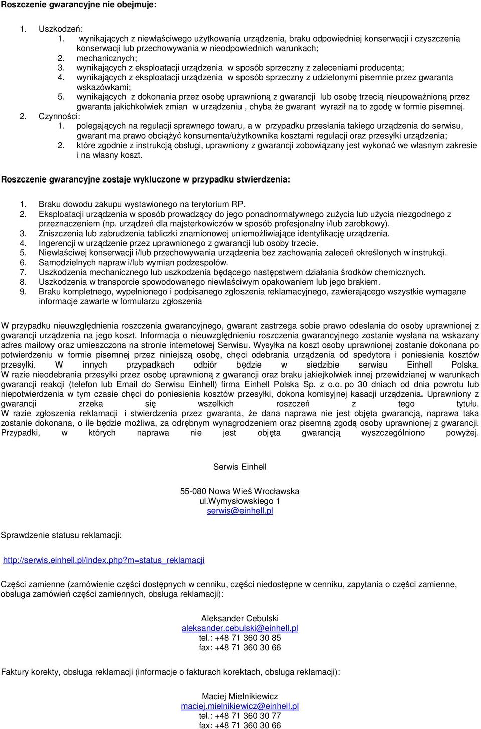 wynikających z eksploatacji urządzenia w sposób sprzeczny z zaleceniami producenta; 4. wynikających z eksploatacji urządzenia w sposób sprzeczny z udzielonymi pisemnie przez gwaranta wskazówkami; 5.