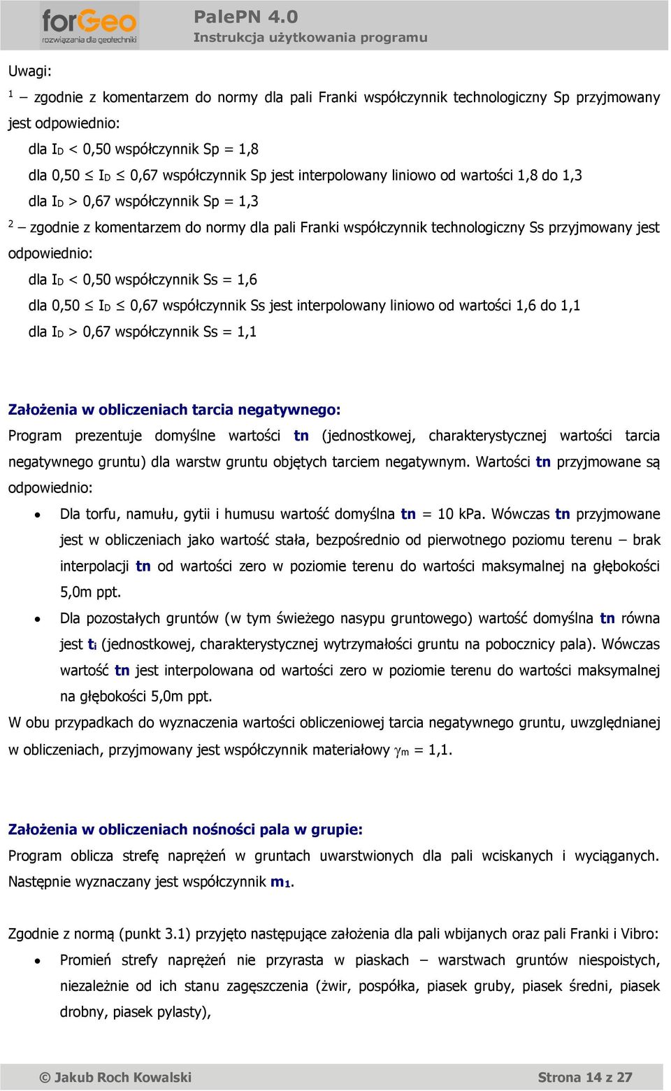 0,50 współczynnik Ss = 1,6 dla 0,50 ID 0,67 współczynnik Ss jest interpolowany liniowo od wartości 1,6 do 1,1 dla ID > 0,67 współczynnik Ss = 1,1 Założenia w obliczeniach tarcia negatywnego: Program