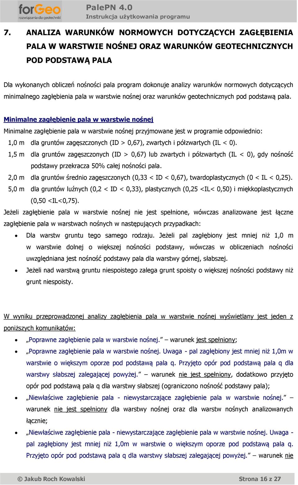 Minimalne zagłębienie pala w warstwie nośnej Minimalne zagłębienie pala w warstwie nośnej przyjmowane jest w programie odpowiednio: 1,0 m dla gruntów zagęszczonych (ID > 0,67), zwartych i półzwartych