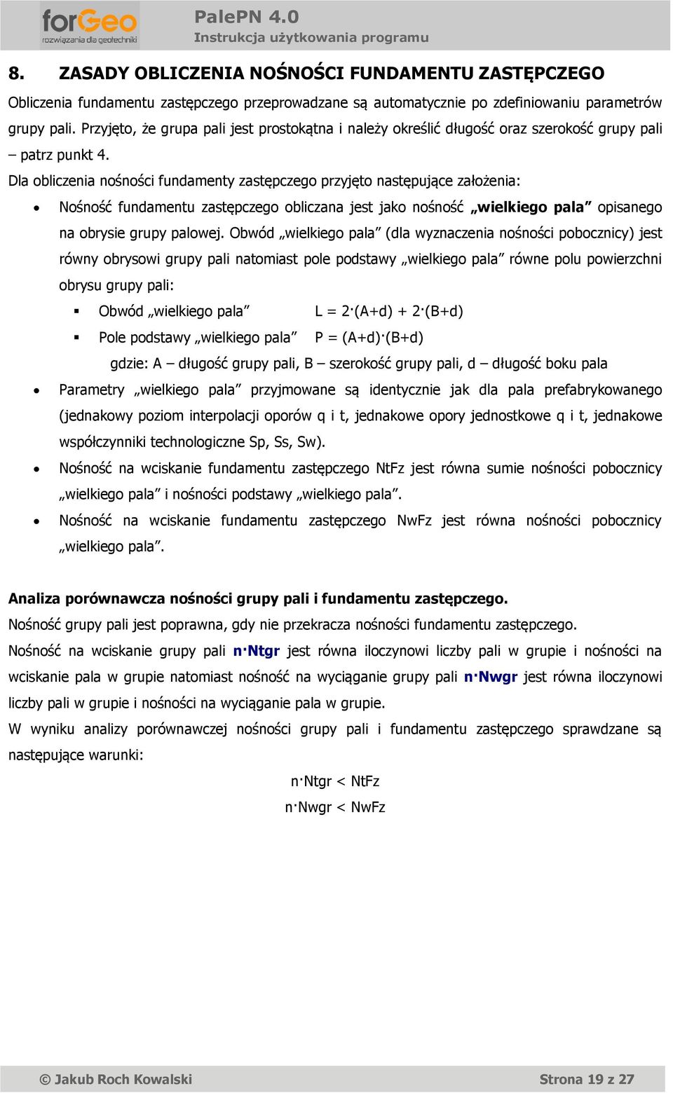 Dla obliczenia nośności fundamenty zastępczego przyjęto następujące założenia: Nośność fundamentu zastępczego obliczana jest jako nośność wielkiego pala opisanego na obrye grupy palowej.